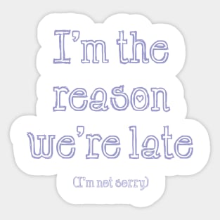 I'm the Reason We're Late Sticker